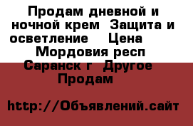 Продам дневной и ночной крем “Защита и осветление“ › Цена ­ 600 - Мордовия респ., Саранск г. Другое » Продам   